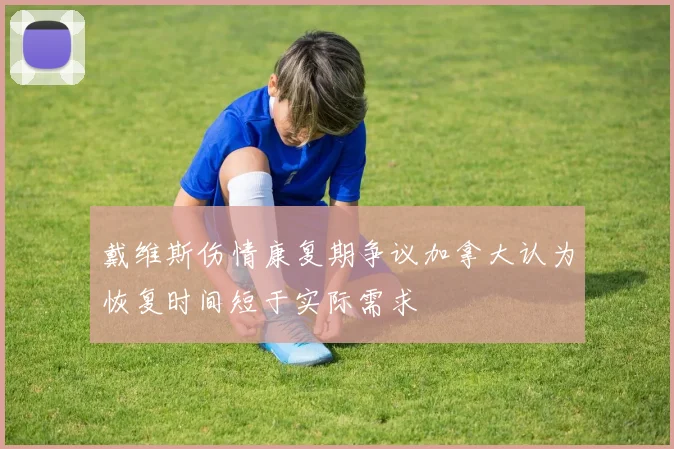 戴维斯伤情康复期争议加拿大认为恢复时间短于实际需求